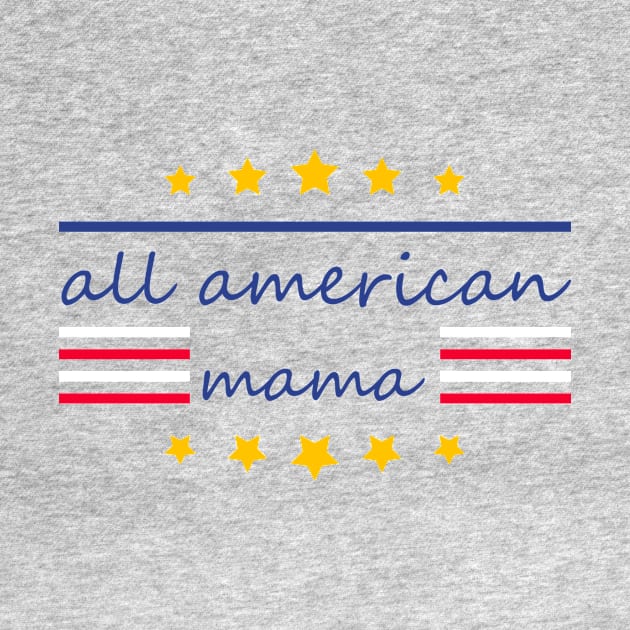 All American Mama - Funny 4th of July Mommy Gift by Cool Design